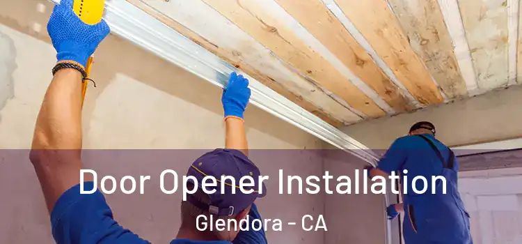  Door Opener Installation Glendora - CA