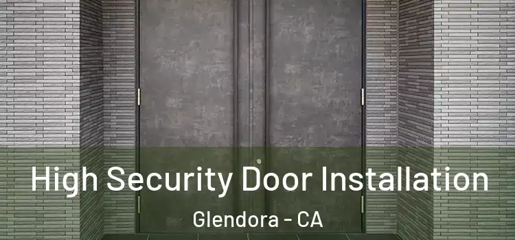  High Security Door Installation Glendora - CA